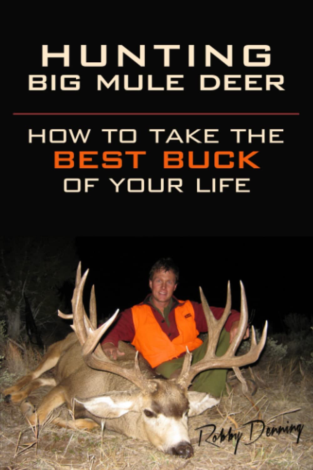 Hunting Big Mule Deer How to Take the Best Buck of Your Life - by             
		   Robby Denning     
       			(Author),  
       	 
	            
		   Kelly Andersson     
       			(Editor) 
       	             Format: Paperback Official Imagery - 2